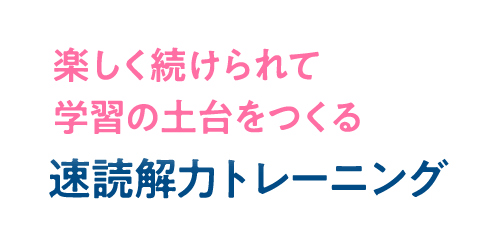 楽しく続けられて学習の土台をつくる速読解トレーニング